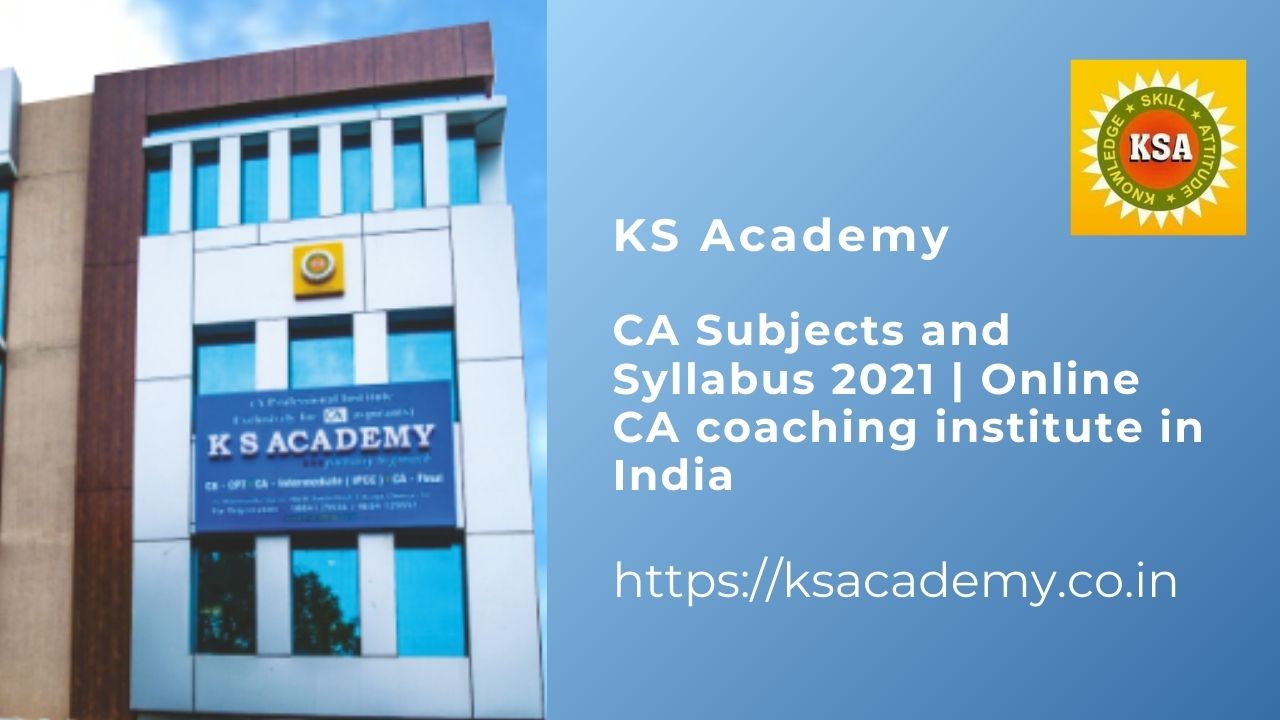 CA Subjects and Syllabus 2021 | Online CA coaching institute in India | KS Academy