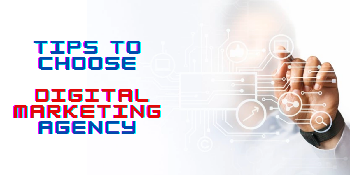 TIPS TO CHOOSE A DIGITAL MARKETING AGENCY FOR YOUR BUSINESS