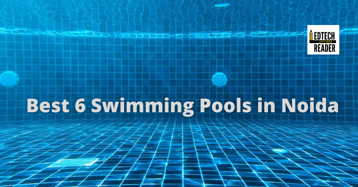 Top 5 Swimming Pools in Noida for Affordable Swimming Classes by Edtech Reader