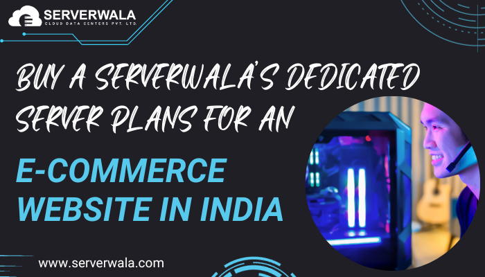 Buy Serverwala’s Dedicated Server Plans For an e-commerce Website in India