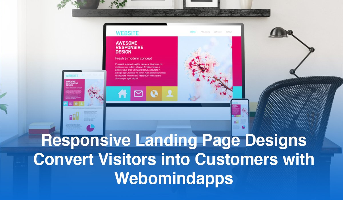 Responsive Landing Page Designs – Convert Visitors into Customers with Webomindapps