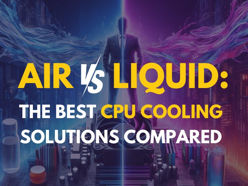 AIR VS LIQUID: THE BEST CPU COOLING SOLUTIONS COMPARED